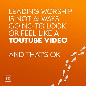 leading worship is not always going to look like a YouTube video