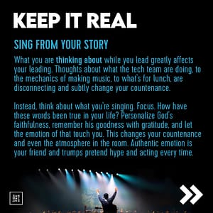 Sing from your story. Think about the worship lyrics your singings. Focus. This changes everything.