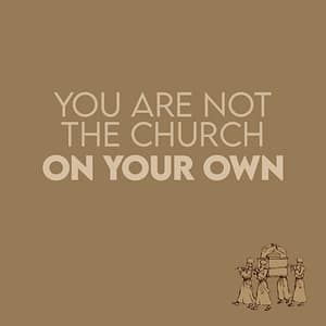You are not the church on your own