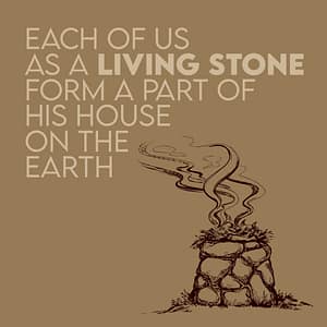 Each of us as LIVING STONES form a part of His House on the earth