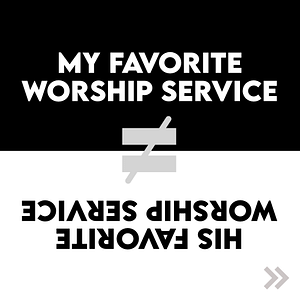 My favorite worship services and HIS favorite worship services are not the same
